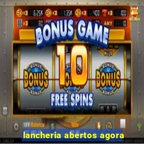 lancheria abertos agora